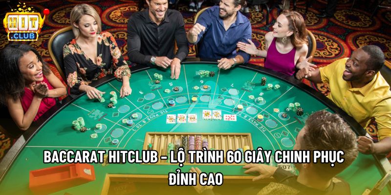 Baccarat Hitclub – Lộ Trình 60 Giây Chinh Phục Đỉnh Cao