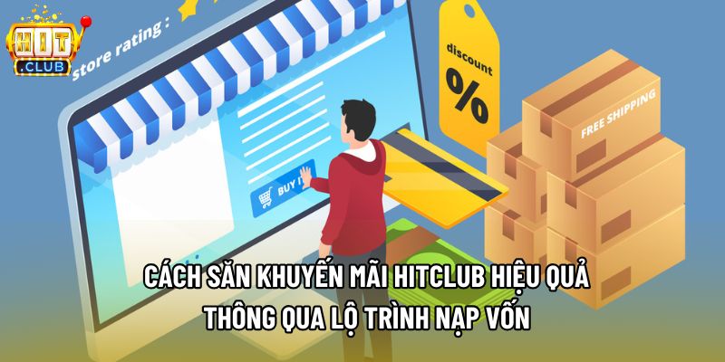 Cách săn khuyến mãi Hitclub hiệu quả thông qua lộ trình nạp vốn Cách săn khuyến mãi Hitclub hiệu quả thông qua lộ trình nạp vốn