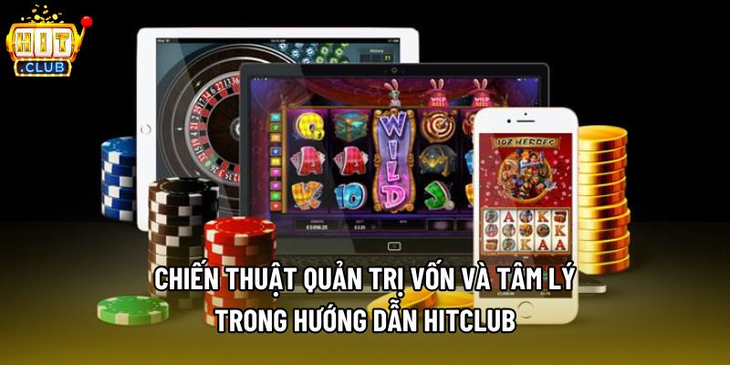 Chiến thuật quản trị vốn và tâm lý trong hướng dẫn Hitclub Chiến thuật quản trị vốn và tâm lý trong hướng dẫn Hitclub