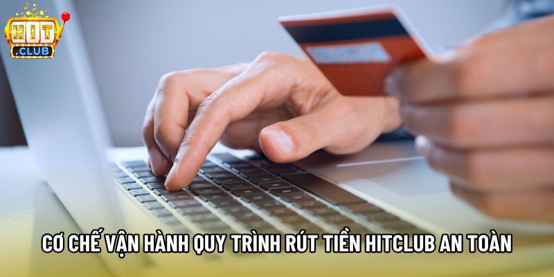 Cơ chế vận hành quy trình rút tiền Hitclub an toàn Cơ chế vận hành quy trình rút tiền Hitclub an toàn