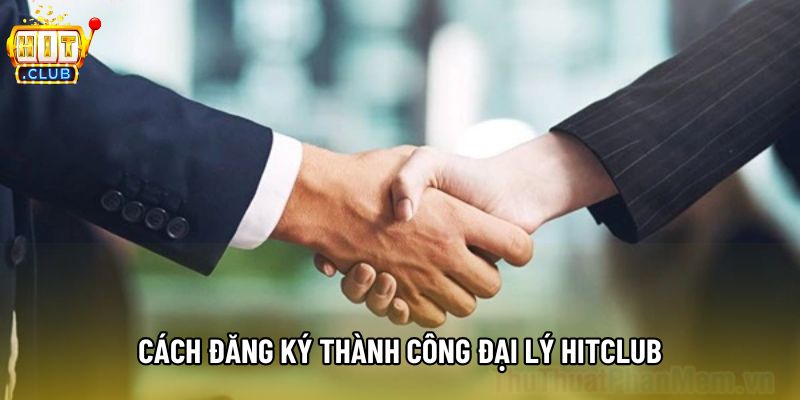 Cách đăng ký thành công đại lý Hitclub