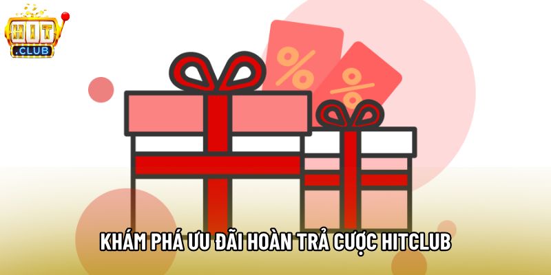 Khám phá ưu đãi hoàn trả cược hitclub Khám phá ưu đãi hoàn trả cược hitclub