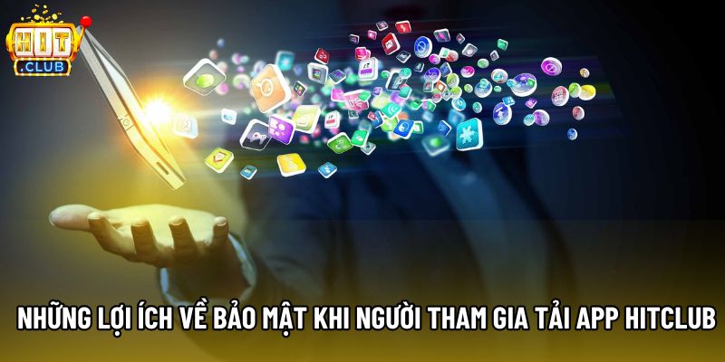 Những lợi ích về bảo mật khi người tham gia tải app Hitclub Những lợi ích về bảo mật khi người tham gia tải app Hitclub