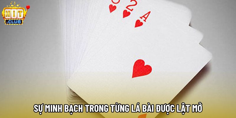 Sự minh bạch trong từng lá bài được lật mở Sự minh bạch trong từng lá bài được lật mở