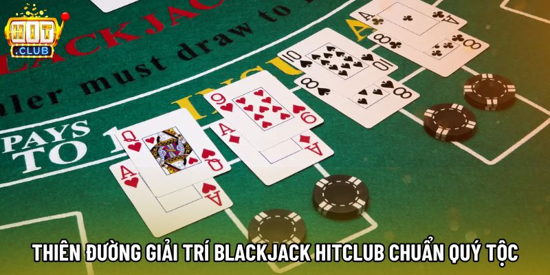 Thiên đường giải trí Blackjack hitclub chuẩn quý tộc Thiên đường giải trí Blackjack hitclub chuẩn quý tộc